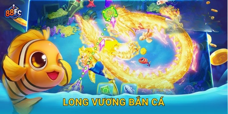 Long Vương Bắn Cá – khám phá kho báu rồng thiêng tại 88fc