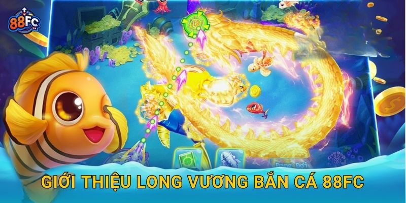 Long Vương Bắn Cá – khám phá kho báu rồng thiêng tại 88fc 2 Giới thiệu Long Vương Bắn Cá 88fc