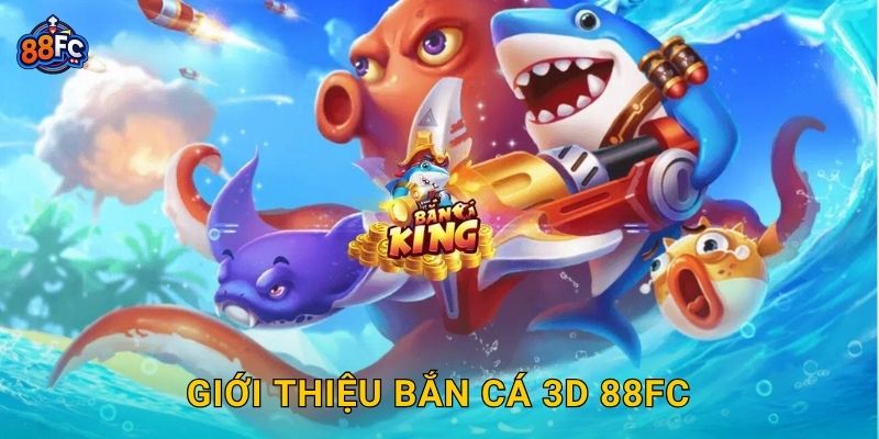 Bắn Cá 3D – không gian đại dương sống động tại 88fc 2 Giới thiệu Bắn Cá 3D tại 88fc