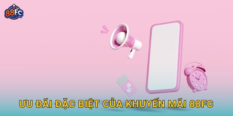 Ưu đãi đặc biệt của Khuyến mãi 88fc
