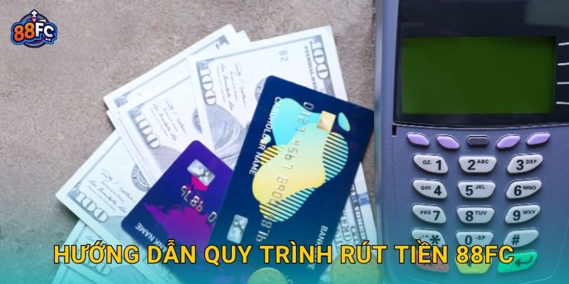 Rút tiền linh hoạt – đảm bảo minh bạch và nhanh chóng tại 88fc 2 Hướng dẫn quy trình Rút tiền 88fc