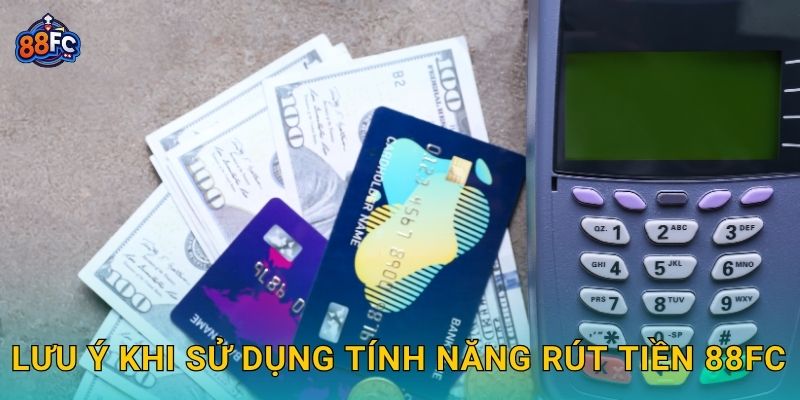 Rút tiền linh hoạt – đảm bảo minh bạch và nhanh chóng tại 88fc 3 Lưu ý khi sử dụng tính năng Rút tiền 88fc
