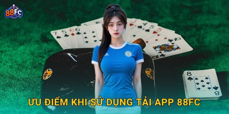Ưu điểm khi sử dụng Tải app 88fc
