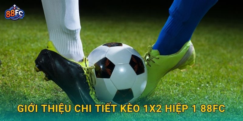 Giới thiệu chi tiết Kèo 1X2 hiệp 1 88fc