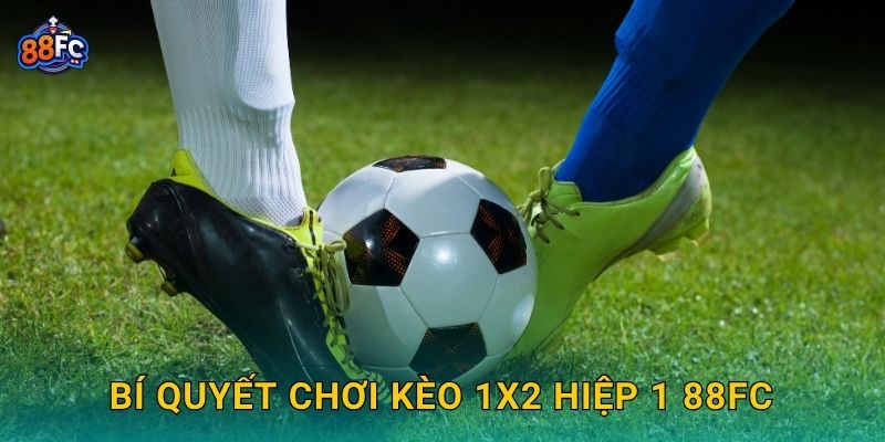 Bí quyết chơi Kèo 1X2 hiệp 1 88fc