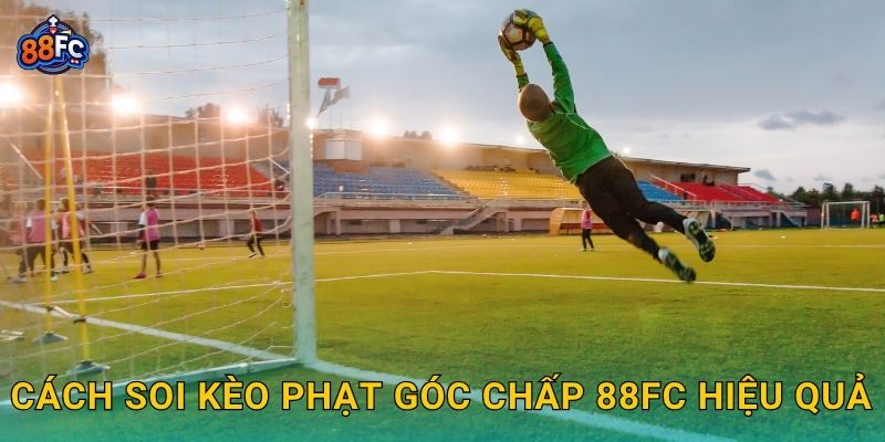 Cách soi Kèo phạt góc chấp 88fc hiệu quả
