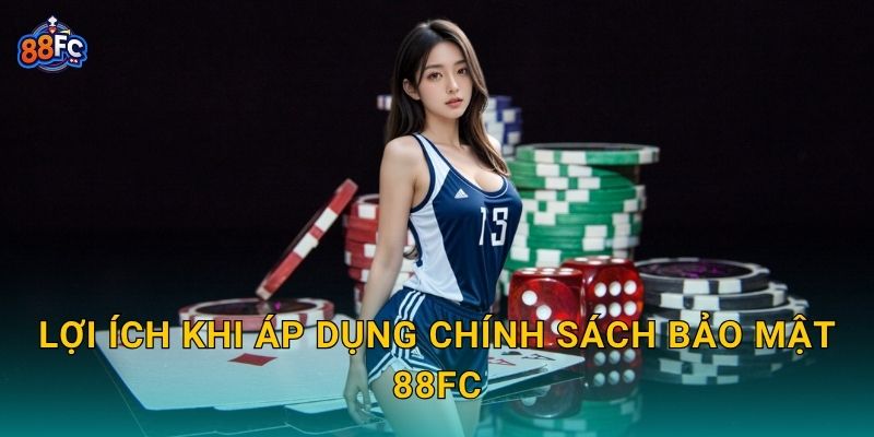 Chính sách bảo mật minh bạch – đảm bảo an toàn tuyệt đối tại 88fc 2 Lợi ích khi áp dụng Chính sách bảo mật 88fc