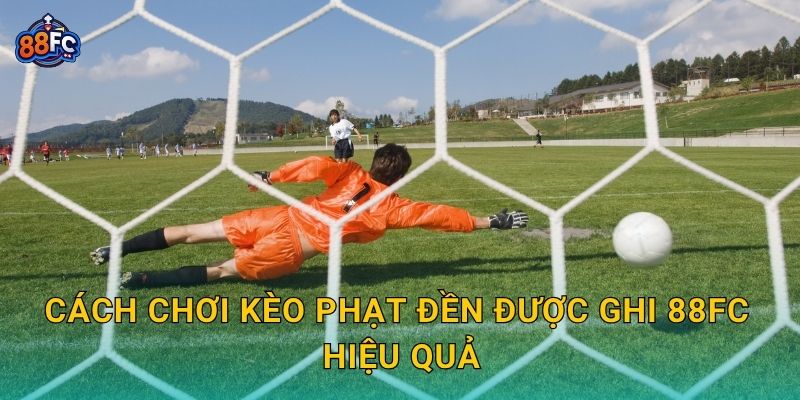 Cách chơi Kèo phạt đền được ghi 88fc hiệu quả