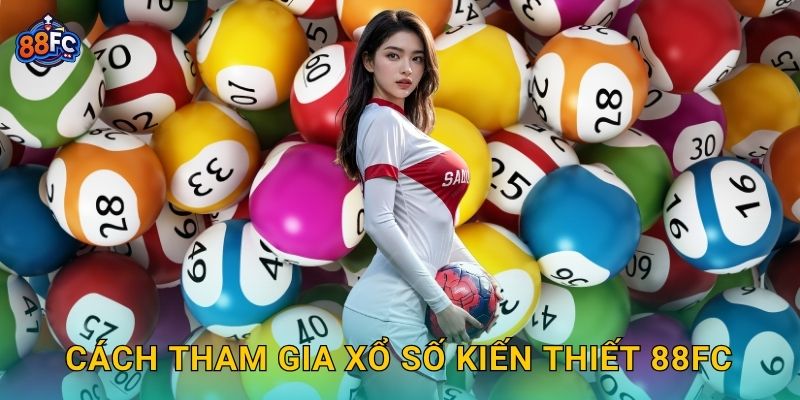 Cách tham gia Xổ số kiến thiết 88fc