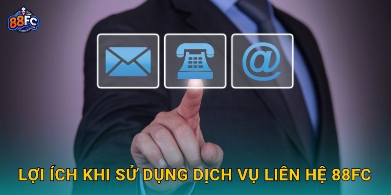 Lợi ích khi sử dụng dịch vụ Liên hệ 88fc